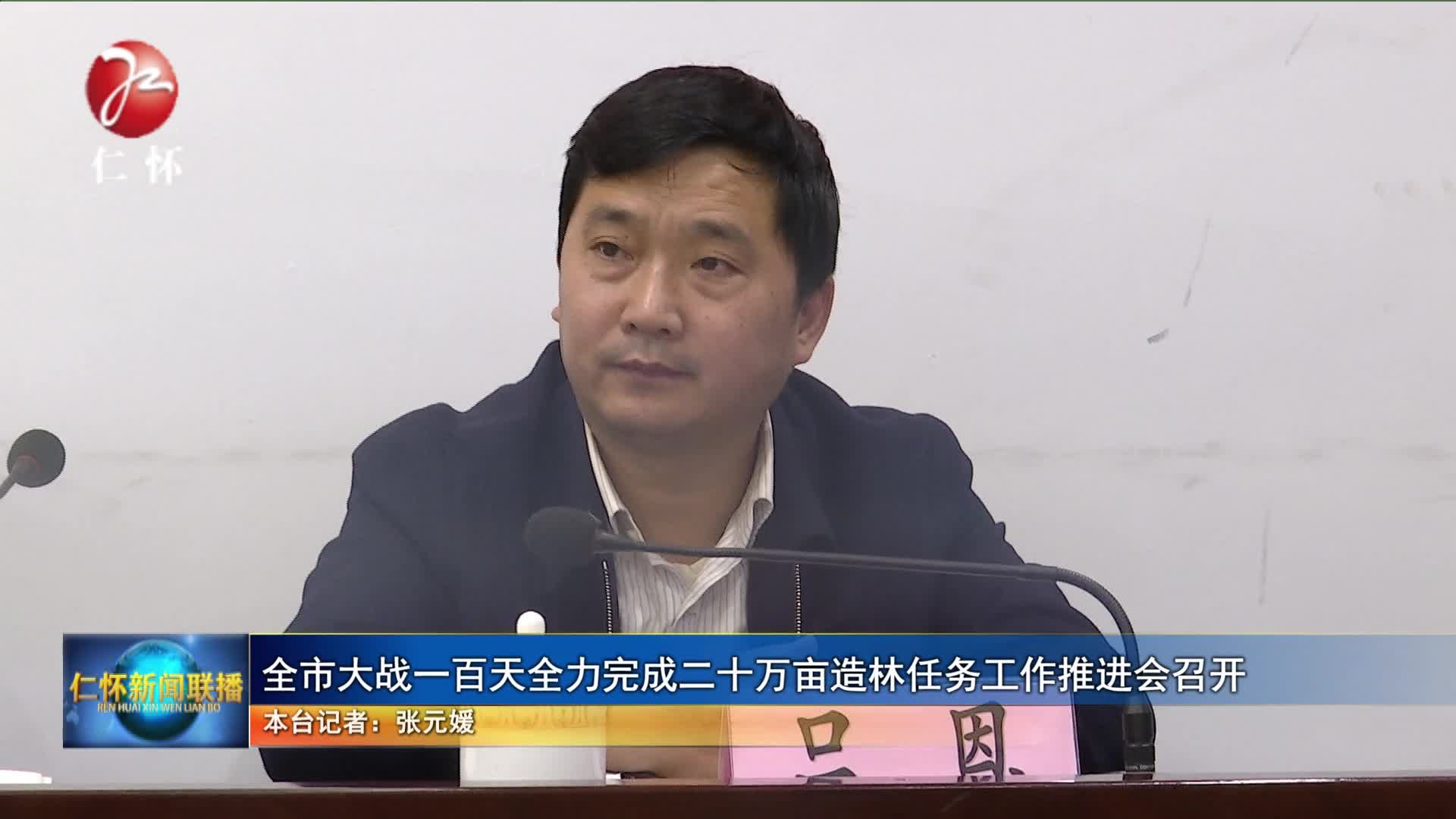 全市大战一百天全力完成二十万亩造林任务工作推进会召开